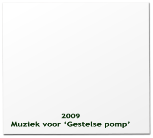 2009 Muziek voor ‘Gestelse pomp’