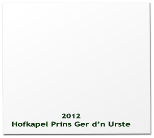 2012 Hofkapel Prins Ger d’n Urste
